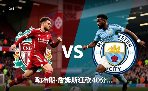 勒布朗·詹姆斯狂砍40分创纪录 湖人逆转掘金取关键胜利 - 2