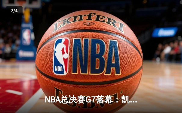 NBA总决赛G7落幕：凯尔特人险胜掘金实现卫冕 - 2
