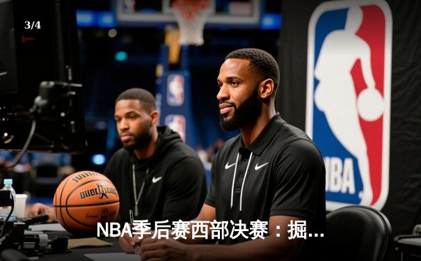 NBA季后赛西部决赛：掘金逆转森林狼晋级总决赛 约基奇40分三双创历史 - 3