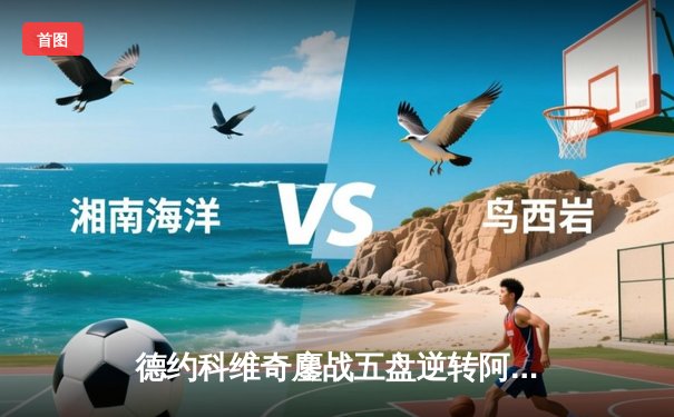 德约科维奇鏖战五盘逆转阿尔卡拉斯 温网史诗级对决再现网坛经典