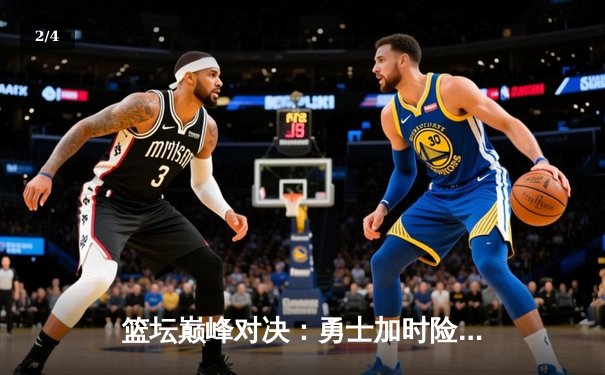 篮坛巅峰对决：勇士加时险胜凯尔特人，库里狂砍45分创纪录 - 2